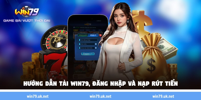 Hướng dẫn tải WIN 79, đăng ký tài khoản và nạp rút tiền